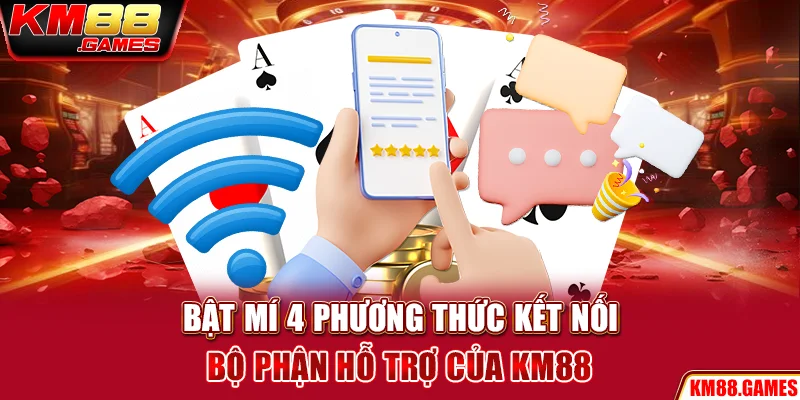 Bật mí 4 phương thức kết nối bộ phận hỗ trợ của KM88