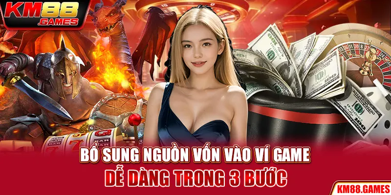 Bổ sung nguồn vốn vào ví game dễ dàng trong 3 bước