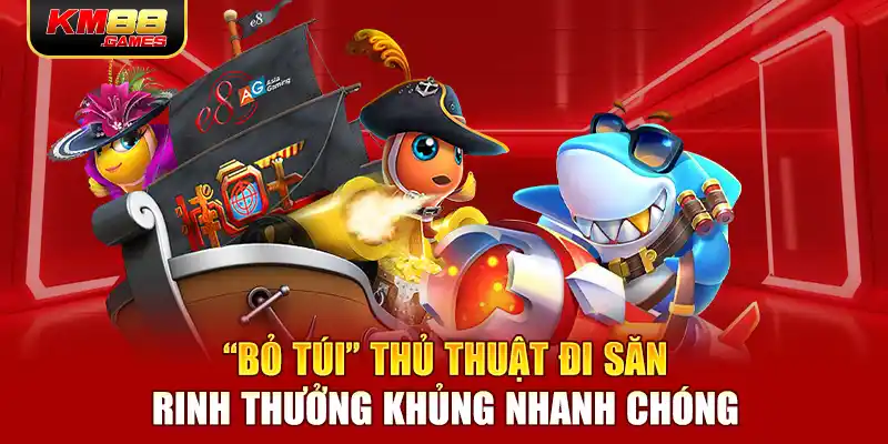 “Bỏ túi” thủ thuật đi săn rinh thưởng khủng nhanh chóng