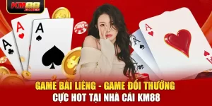 Game Bài Liêng - Game Đổi Thưởng Cực Hot Tại Nhà Cái KM88