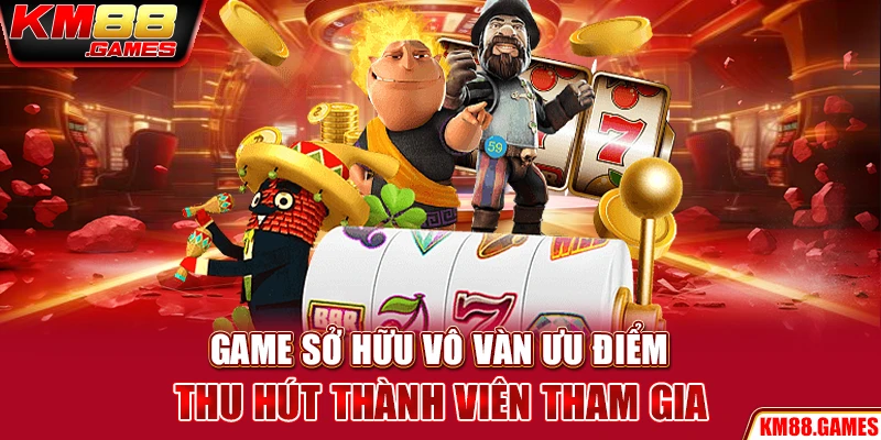 Game sở hữu vô vàn ưu điểm thu hút thành viên tham gia