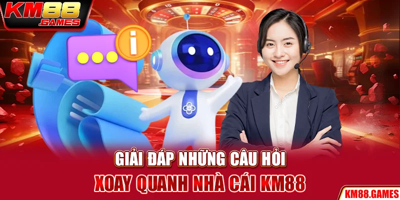 Giải đáp những câu hỏi xoay quanh nhà cái KM88