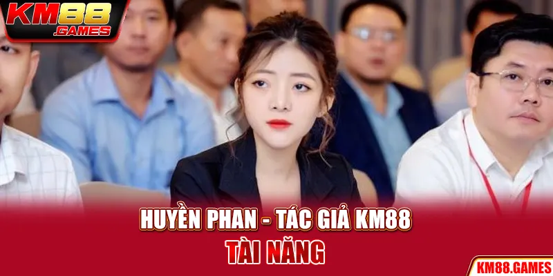 Huyền Phan - Tác giả KM88 tài năng