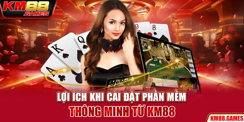 Lợi ích khi cài đặt phần mềm thông minh từ KM88