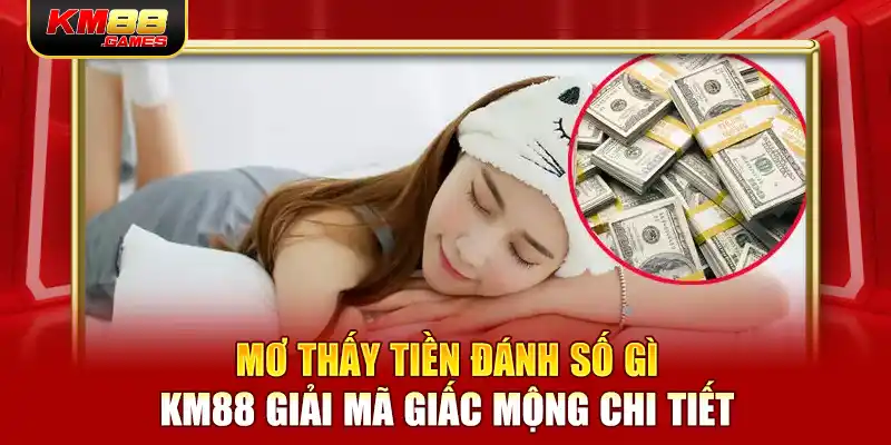 Mơ Thấy Tiền Đánh Số Gì - KM88 Giải Mã Giấc Mộng Chi Tiết