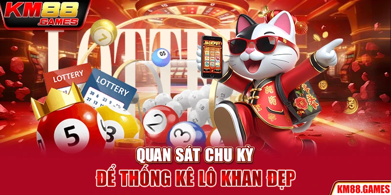 Quan sát chu kỳ để thống kê lô khan đẹp