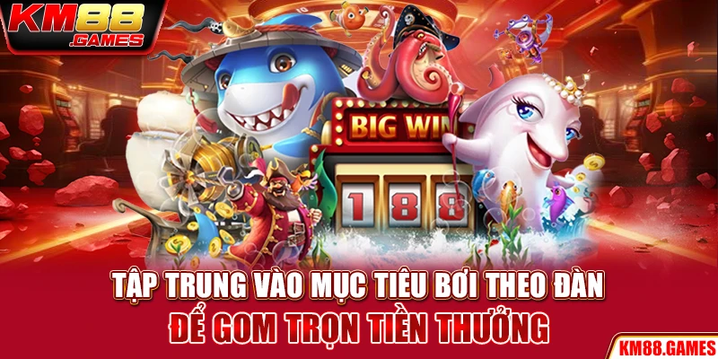 Tập trung vào mục tiêu bơi theo đàn để gom trọn tiền thưởng