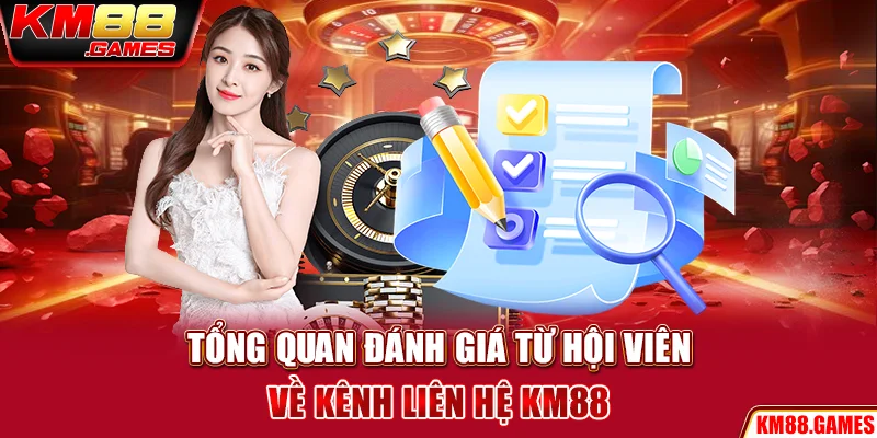 Tổng quan đánh giá từ hội viên về kênh liên hệ KM88