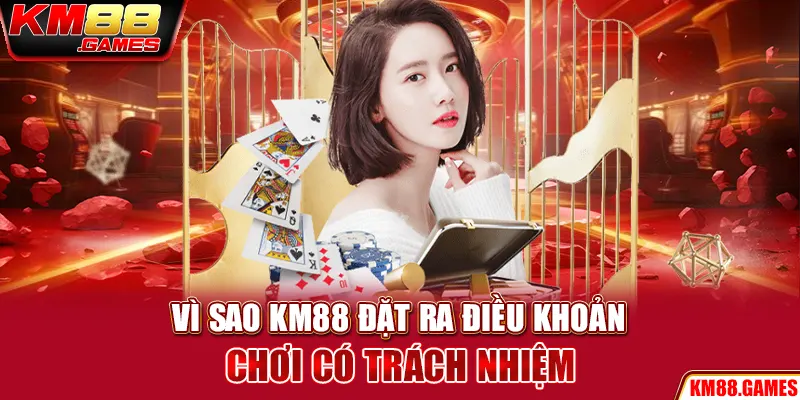 Vì sao KM88 đặt ra điều khoản chơi có trách nhiệm