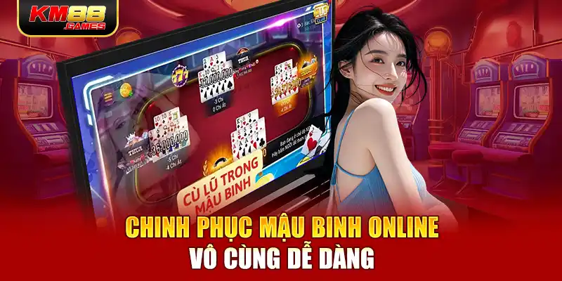 Chinh phục Mậu Binh Online vô cùng dễ dàng