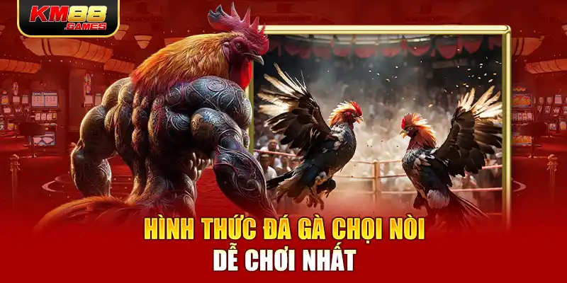 Hình thức đá gà chọi nòi dễ chơi nhất