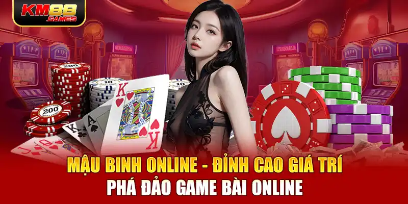 Mậu Binh Online - Đỉnh Cao Giải Trí Phá Đảo Game Bài Online