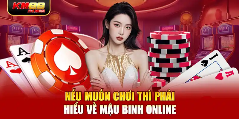 Nếu muốn chơi thì phải hiểu về Mậu Binh Online