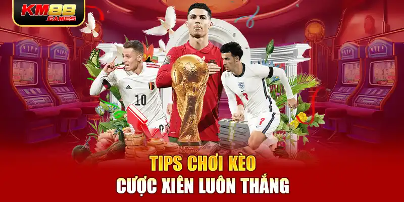 Tips chơi kèo cược xiên luôn thắng