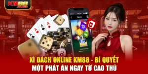 Xì Dách Online KM88 - Bí Quyết Một Phát Ăn Ngay Từ Cao Thủ